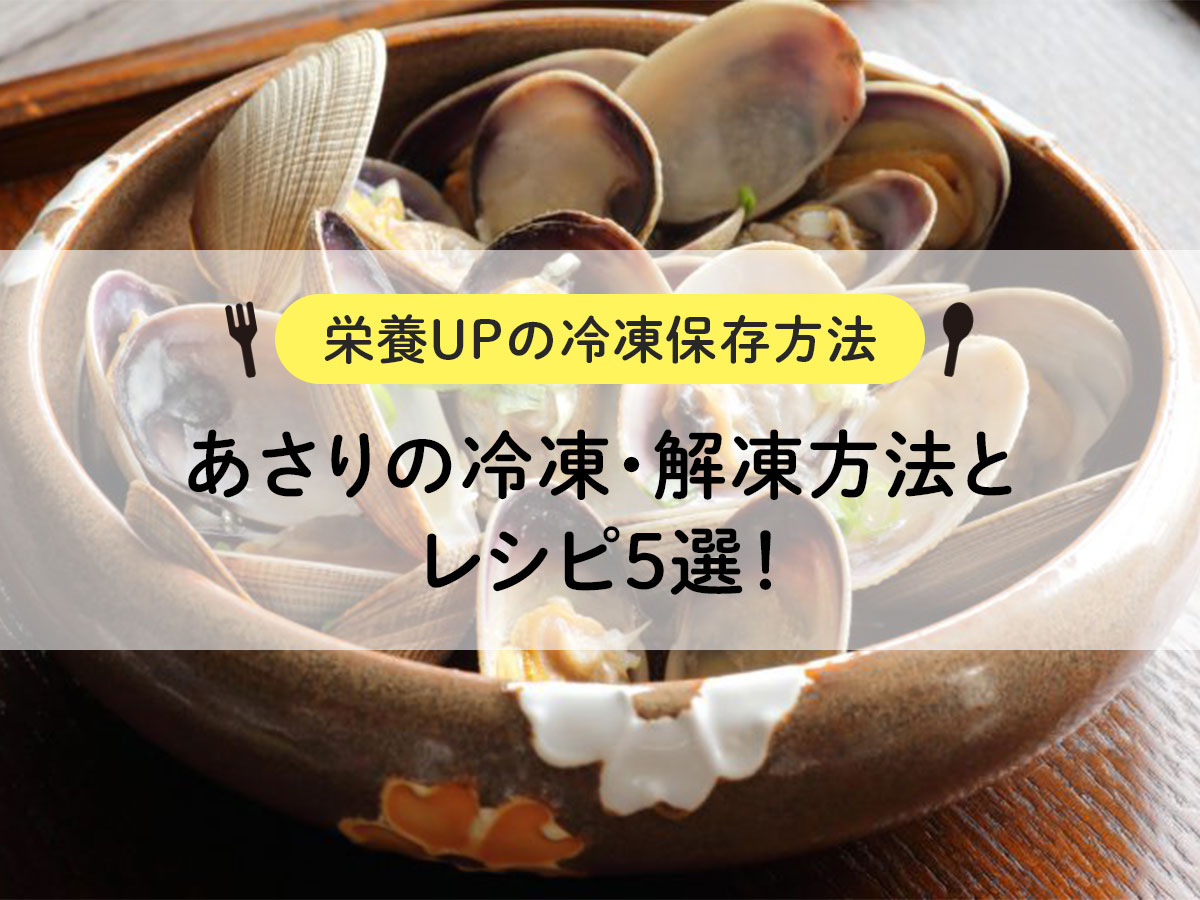 【栄養UPの冷凍保存方法】あさりの冷凍・解凍方法とレシピ５選！