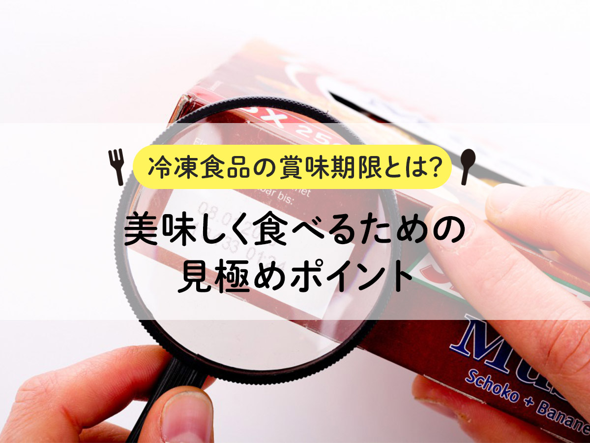 【冷凍食品の賞味期限とは？】美味しく食べるための見極めポイント