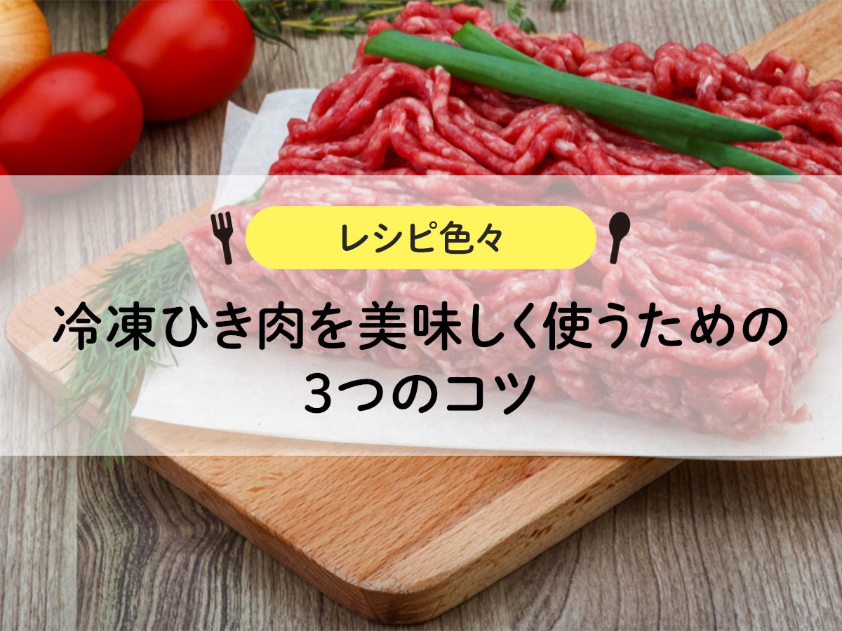 【レシピ色々】冷凍ひき肉を美味しく使うための３つのコツ