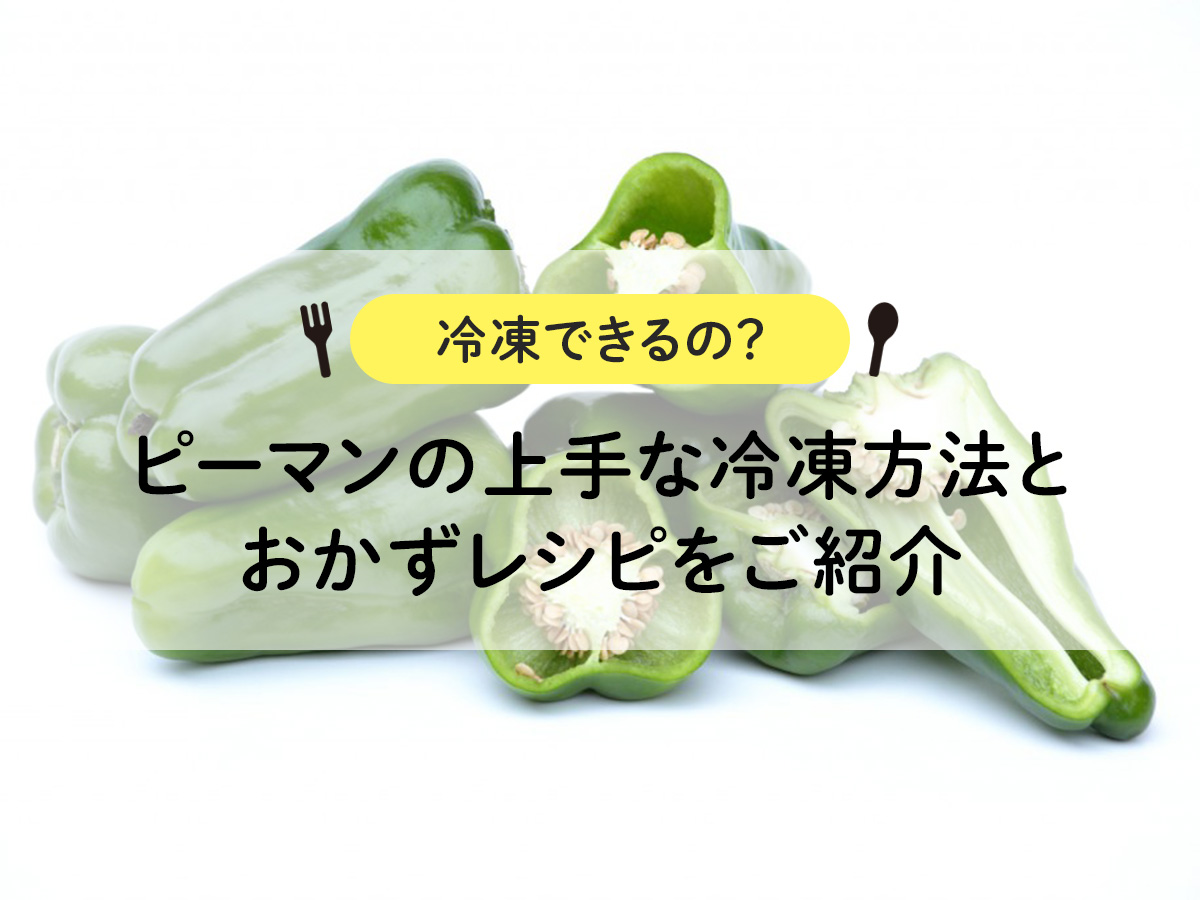 【冷凍できるの？】ピーマンの上手な冷凍方法とおかずレシピをご紹介