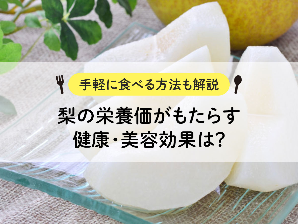 梨の栄養価がもたらす健康・美容効果は？手軽に食べる方法も解説