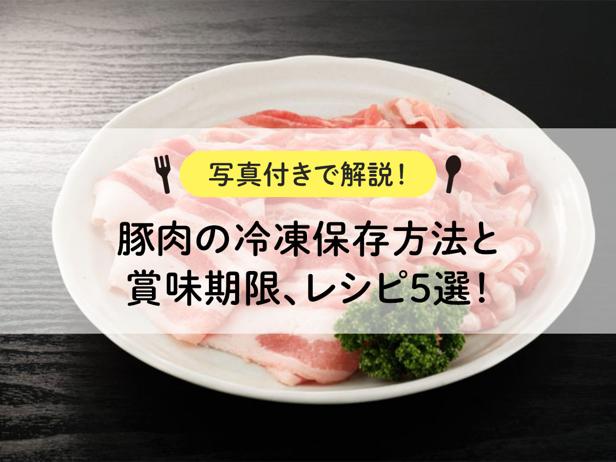 【写真付きで解説！】豚肉の冷凍保存方法と賞味期限、レシピ5選！