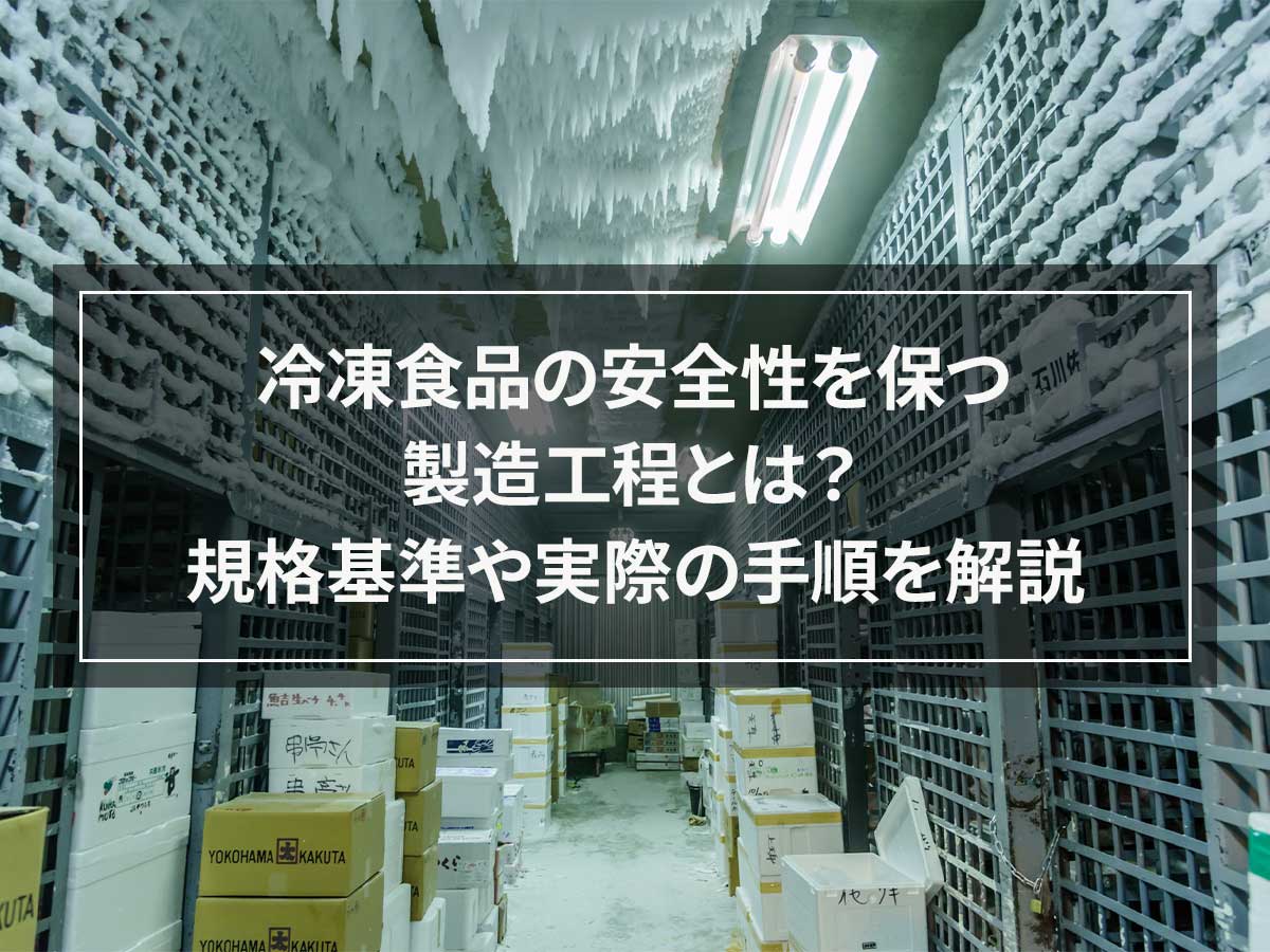 冷凍食品の安全性を保つ製造工程とは？規格基準や実際の手順を解説