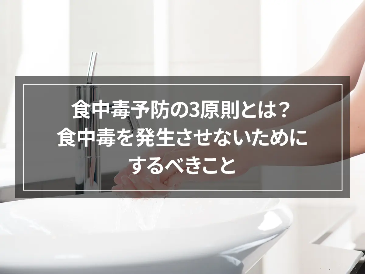 食中毒予防の3原則とは？食中毒を発生させないためにするべきこと