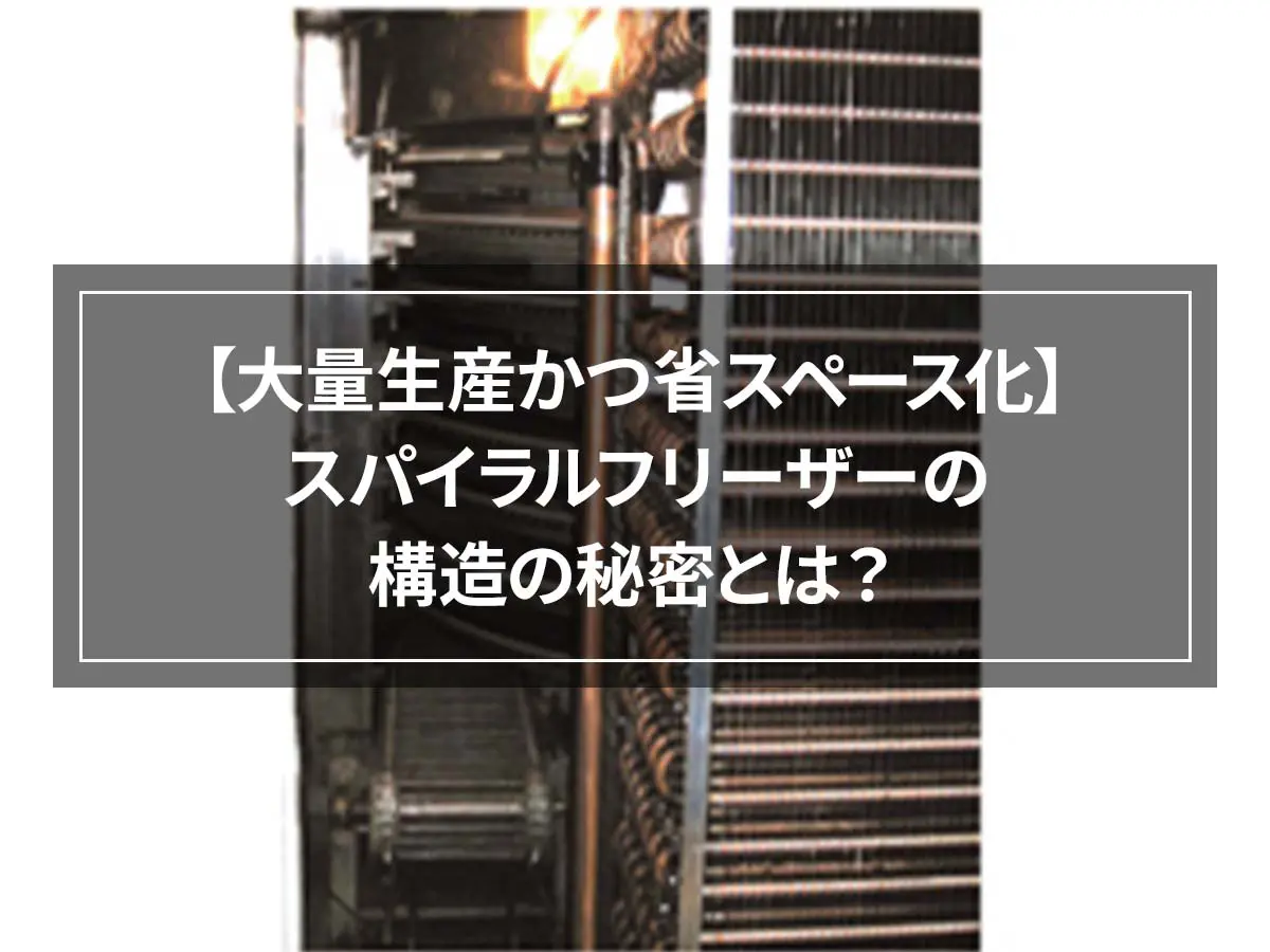 【大量生産かつ省スペース化】スパイラルフリーザーの構造の秘密とは？