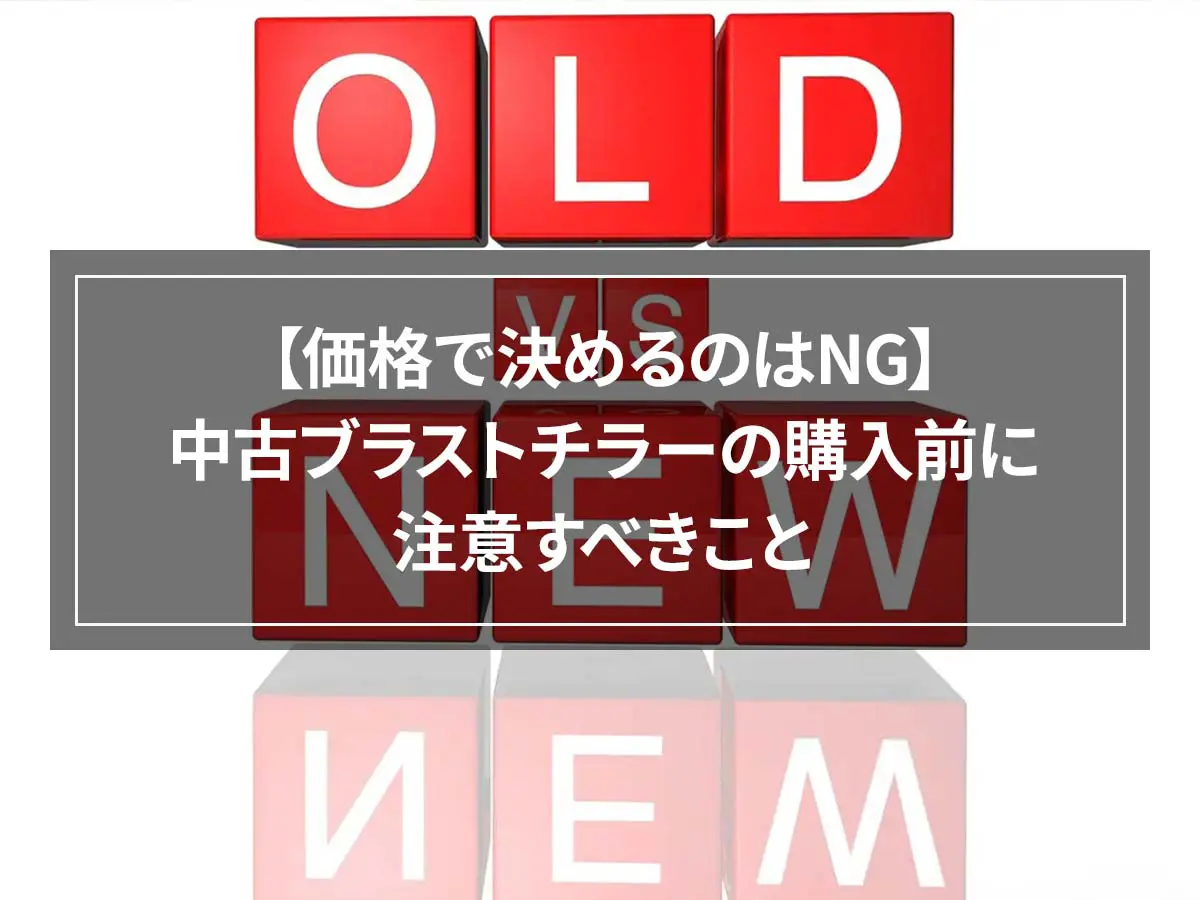 【価格で決めるのはNG】中古ブラストチラーの購入前に注意すべきこと